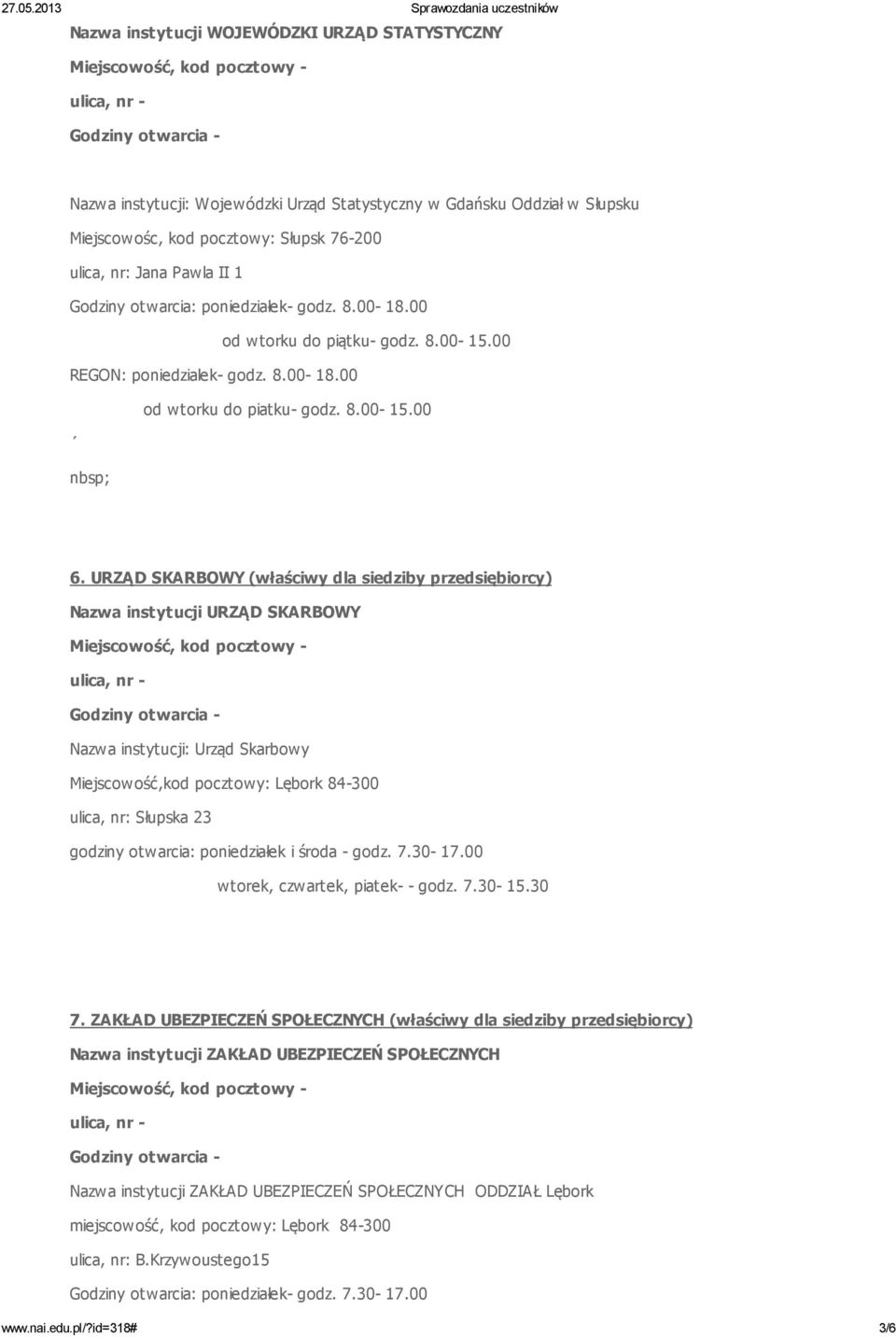 URZĄD SKARBOWY (właściwy dla siedziby przedsiębiorcy) Nazwa instytucji URZĄD SKARBOWY Nazwa instytucji: Urząd Skarbowy Miejscowość,kod pocztowy: Lębork 84-300 ulica, nr: Słupska 23 godziny otwarcia: