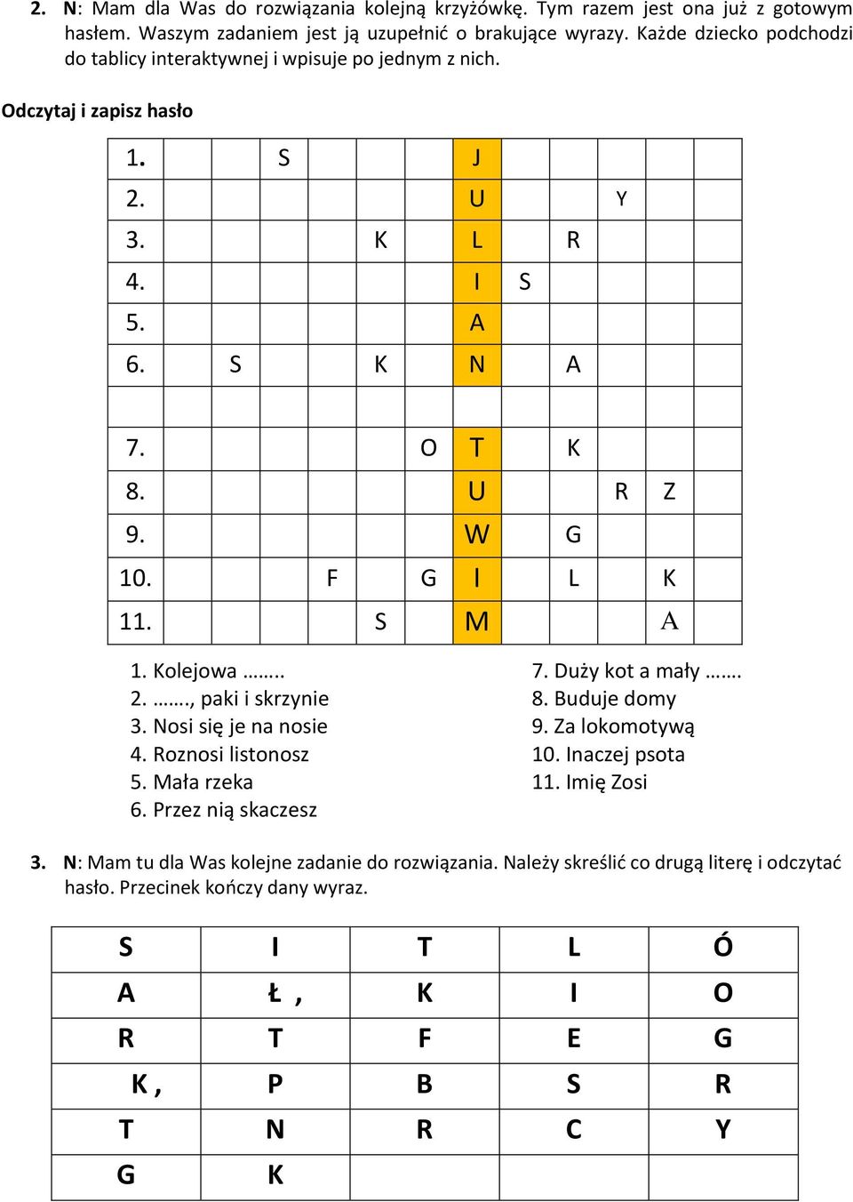 F G I L K 11. S M A 1. Kolejowa.. 7. Duży kot a mały. 2.., paki i skrzynie 8. Buduje domy 3. Nosi się je na nosie 9. Za lokomotywą 4. Roznosi listonosz 10. Inaczej psota 5.