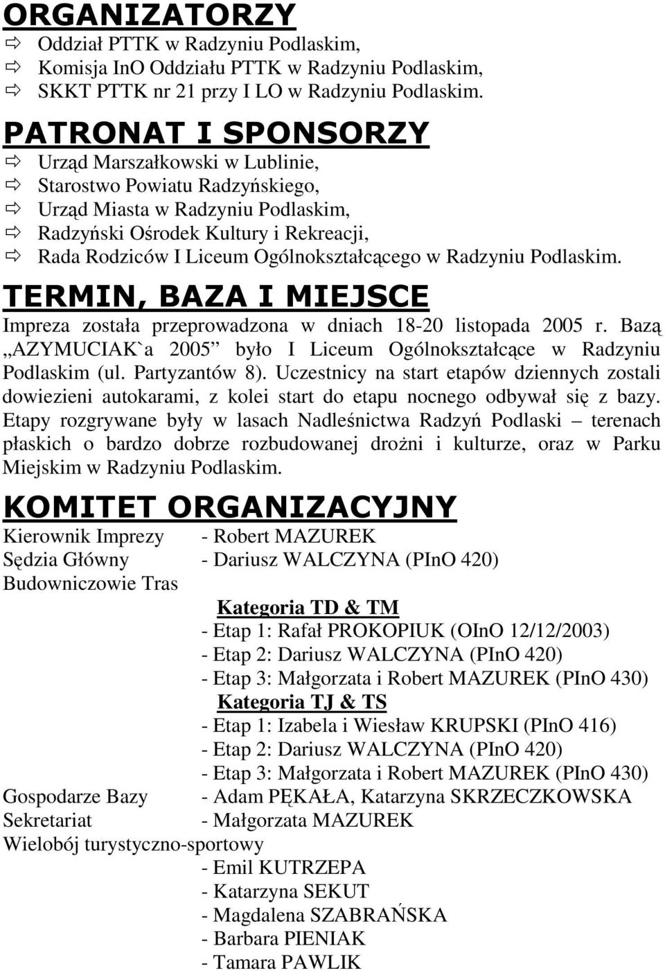 Impreza została przeprowadzona w dniach 18-20 listopada 2005 r. Baz AZYMUCIAK`a 2005 było I Liceum Ogólnokształcce w Radzyniu Podlaskim (ul. Partyzantów 8).