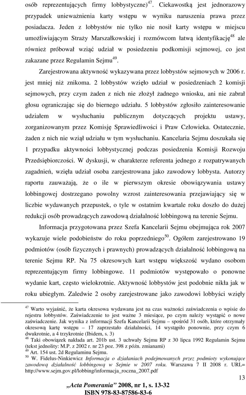 co jest zakazane przez Regulamin Sejmu 49. Zarejestrowana aktywność wykazywana przez lobbystów sejmowych w 2006 r. jest mniej niż znikoma.