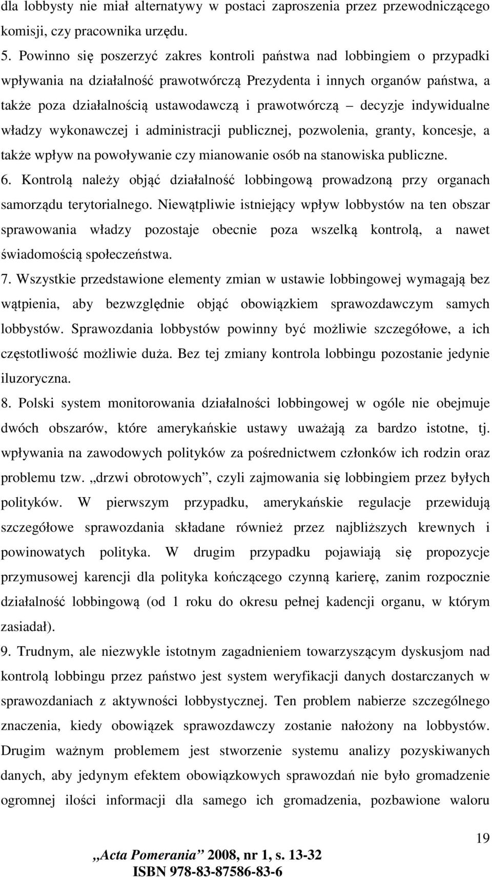 prawotwórczą decyzje indywidualne władzy wykonawczej i administracji publicznej, pozwolenia, granty, koncesje, a także wpływ na powoływanie czy mianowanie osób na stanowiska publiczne. 6.