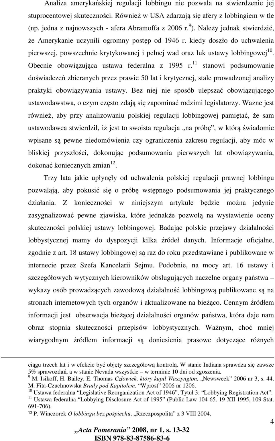 kiedy doszło do uchwalenia pierwszej, powszechnie krytykowanej i pełnej wad oraz luk ustawy lobbingowej 10. Obecnie obowiązująca ustawa federalna z 1995 r.