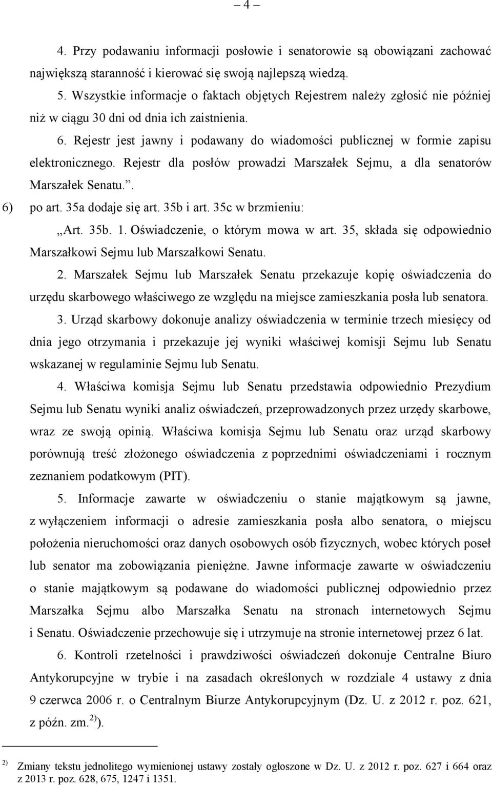 Rejestr jest jawny i podawany do wiadomości publicznej w formie zapisu elektronicznego. Rejestr dla posłów prowadzi Marszałek Sejmu, a dla senatorów Marszałek Senatu.. 6) po art. 35a dodaje się art.