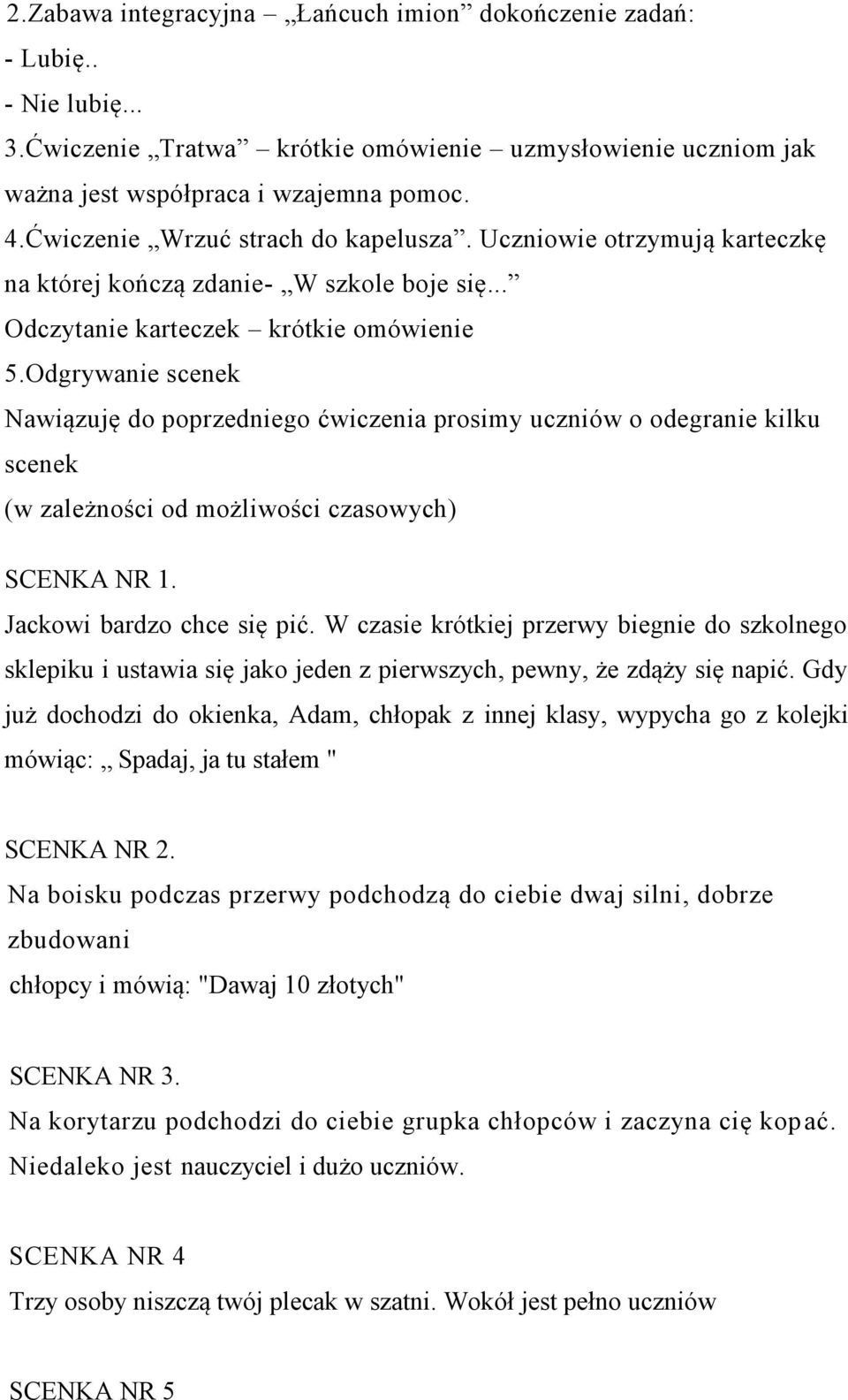 Odgrywanie scenek Nawiązuję do poprzedniego ćwiczenia prosimy uczniów o odegranie kilku scenek (w zależności od możliwości czasowych) SCENKA NR 1. Jackowi bardzo chce się pić.