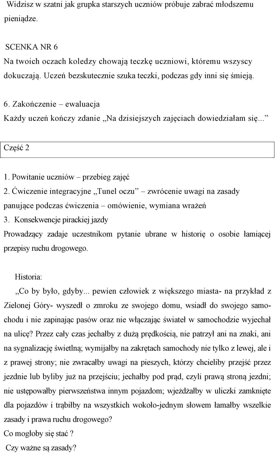 Powitanie uczniów przebieg zajęć 2. Ćwiczenie integracyjne Tunel oczu zwrócenie uwagi na zasady panujące podczas ćwiczenia omówienie, wymiana wrażeń 3.