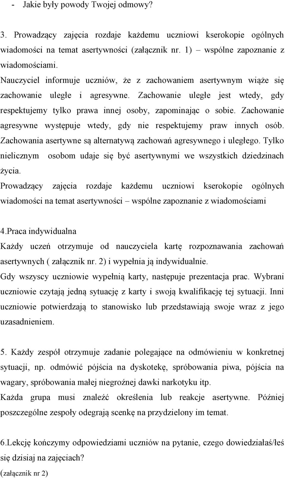 Zachowanie agresywne występuje wtedy, gdy nie respektujemy praw innych osób. Zachowania asertywne są alternatywą zachowań agresywnego i uległego.