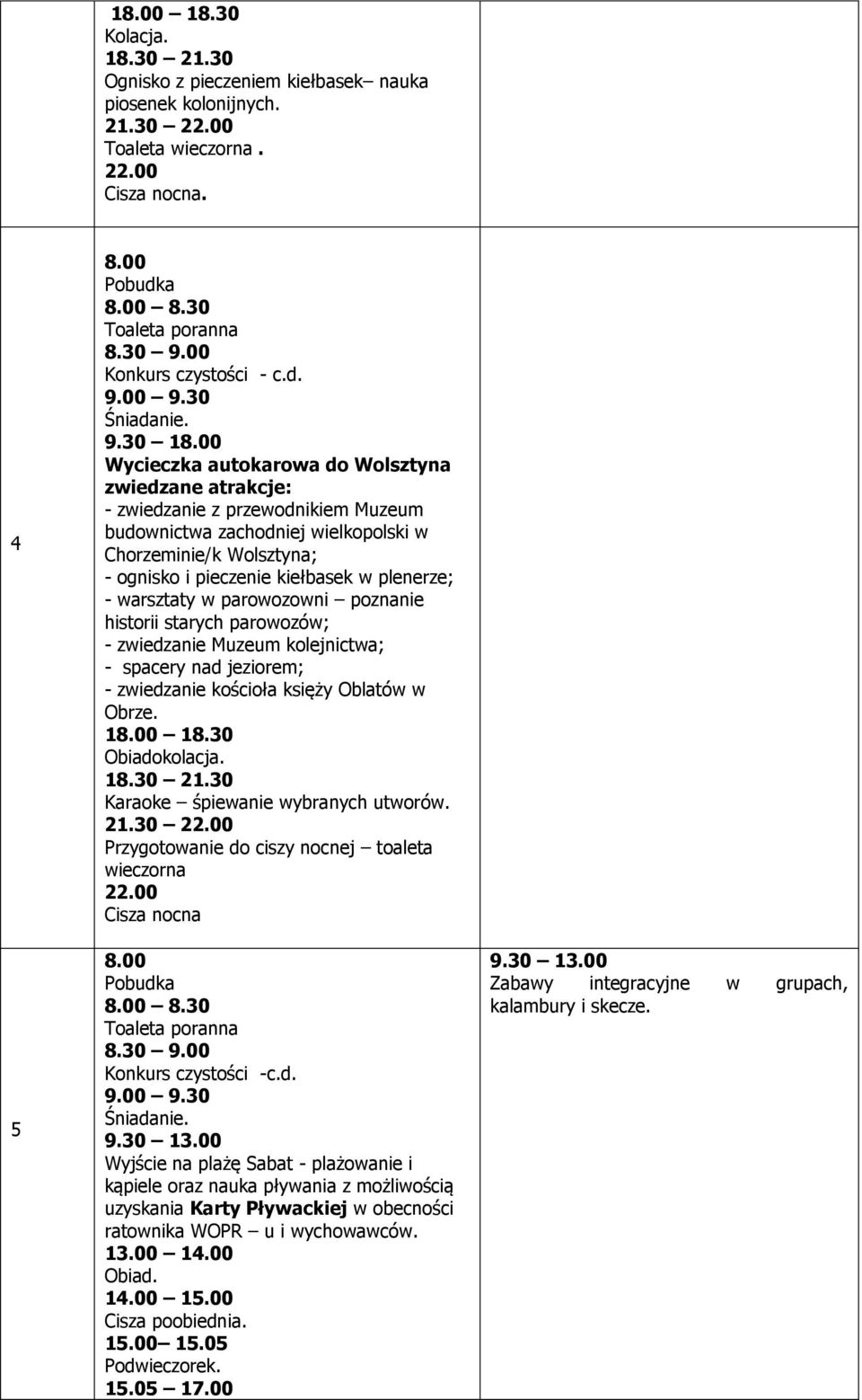 plenerze; - warsztaty w parowozowni poznanie historii starych parowozów; - zwiedzanie Muzeum kolejnictwa; - spacery nad jeziorem; - zwiedzanie kościoła księży Oblatów w Obrze. Obiadokolacja.