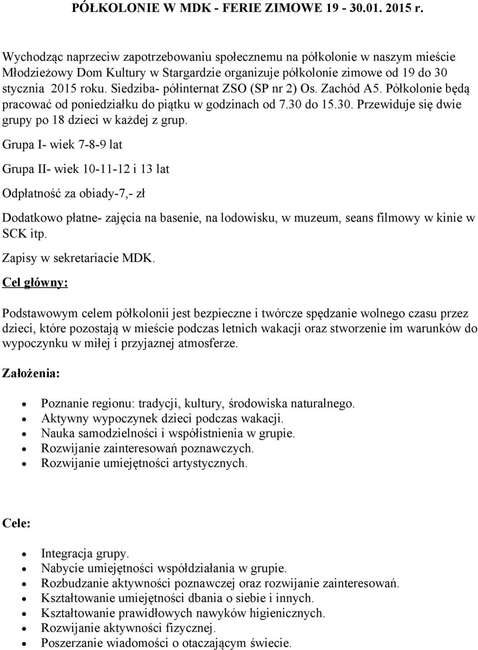 Siedziba- półinternat ZSO (SP nr 2) Os. Zachód A5. Półkolonie będą pracować od poniedziałku do piątku w godzinach od 7.30 do 15.30. Przewiduje się dwie grupy po 18 dzieci w każdej z grup.