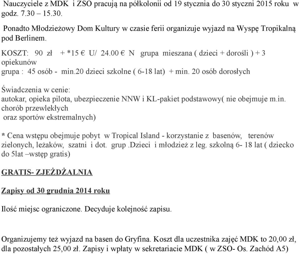 20 osób dorosłych Świadczenia w cenie: autokar, opieka pilota, ubezpieczenie NNW i KL-pakiet podstawowy( nie obejmuje m.in.