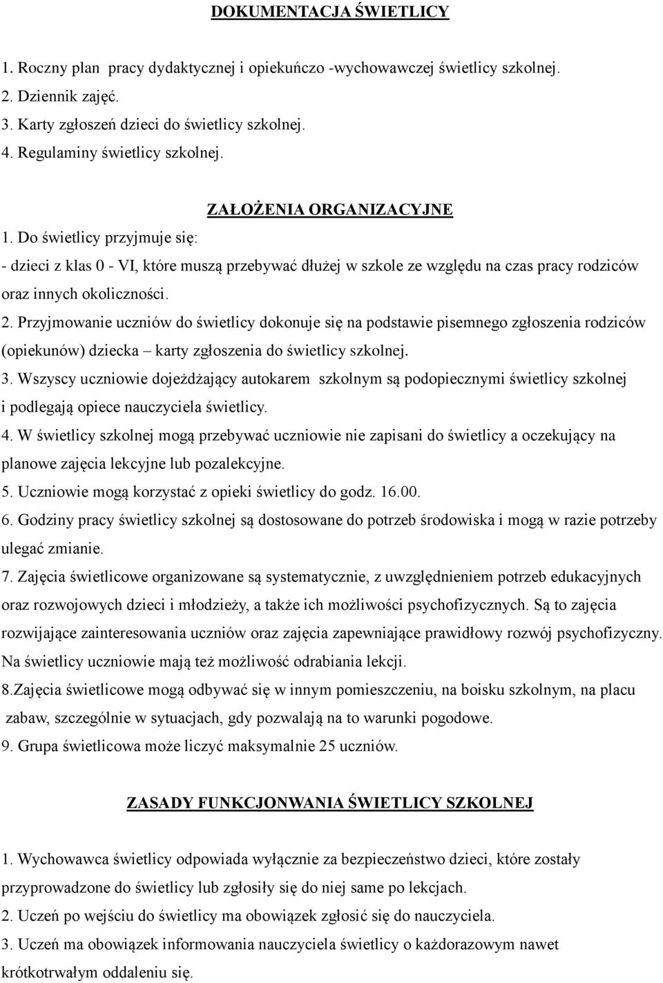 Do świetlicy przyjmuje się: - dzieci z klas 0 - VI, które muszą przebywać dłużej w szkole ze względu na czas pracy rodziców oraz innych okoliczności. 2.