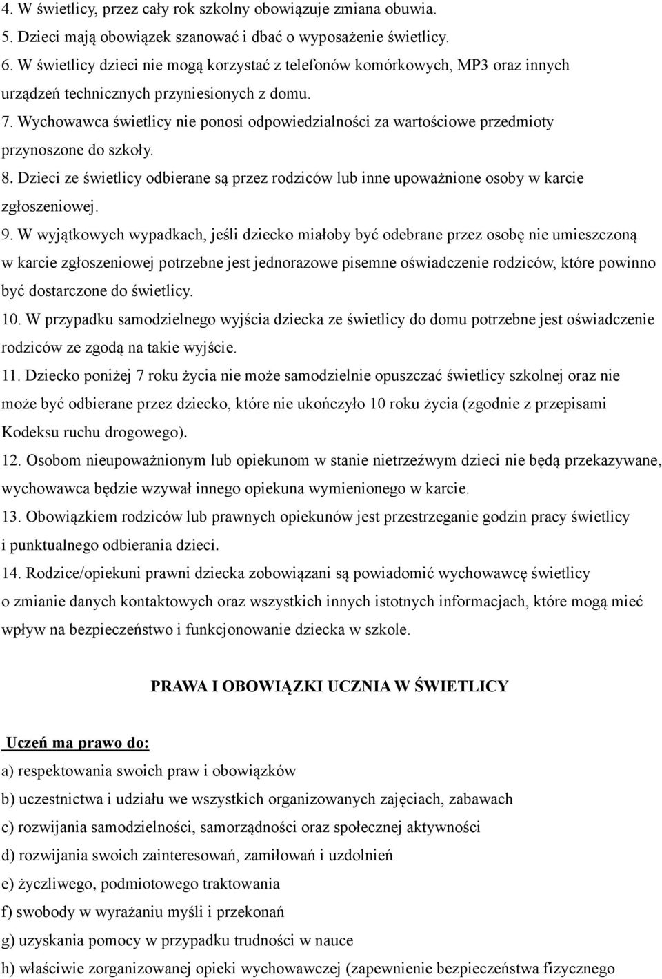 Wychowawca świetlicy nie ponosi odpowiedzialności za wartościowe przedmioty przynoszone do szkoły. 8. Dzieci ze świetlicy odbierane są przez rodziców lub inne upoważnione osoby w karcie zgłoszeniowej.