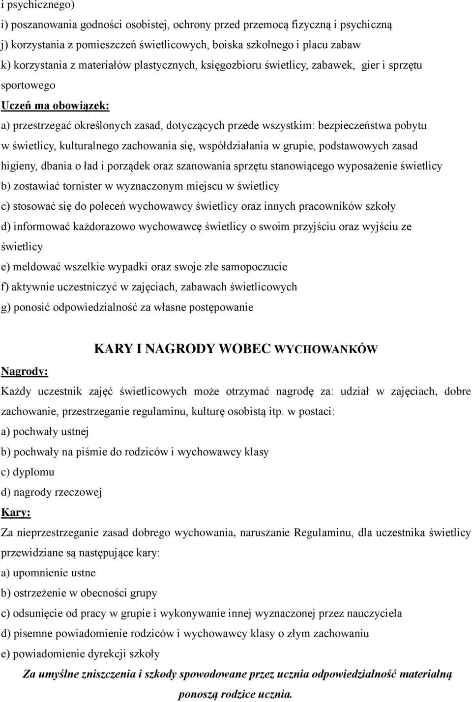 kulturalnego zachowania się, współdziałania w grupie, podstawowych zasad higieny, dbania o ład i porządek oraz szanowania sprzętu stanowiącego wyposażenie świetlicy b) zostawiać tornister w