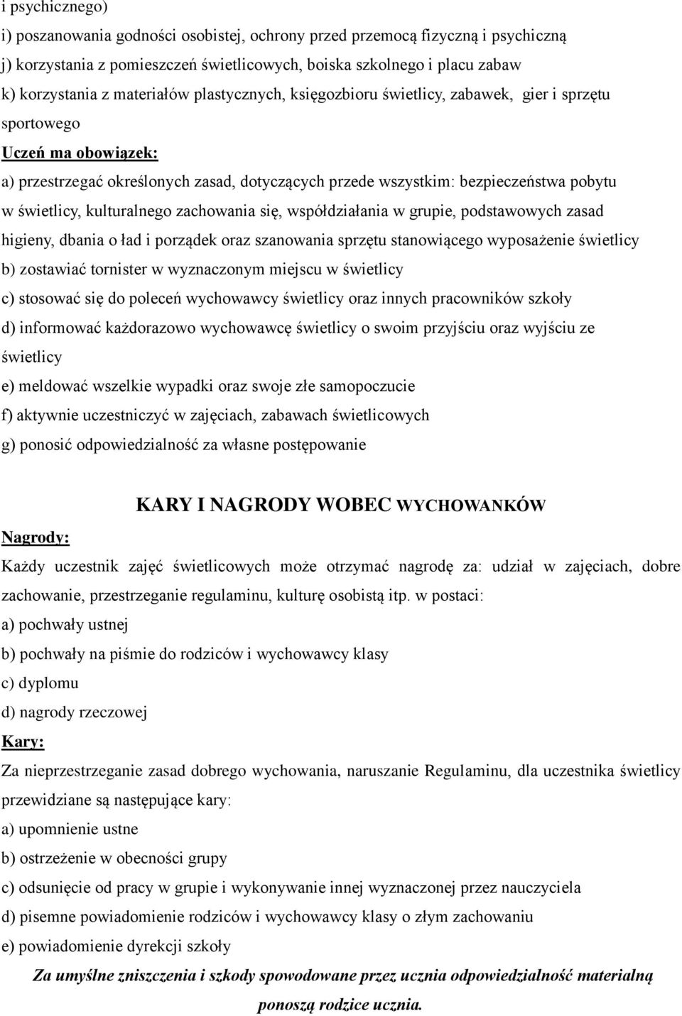 kulturalnego zachowania się, współdziałania w grupie, podstawowych zasad higieny, dbania o ład i porządek oraz szanowania sprzętu stanowiącego wyposażenie świetlicy b) zostawiać tornister w