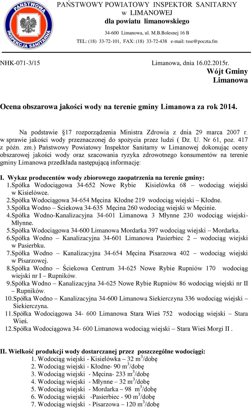 Na podstawie 17 rozporządzenia Ministra Zdrowia z dnia 29 marca 2007 r. w sprawie jakości wody przeznaczonej do spożycia przez ludzi ( Dz. U. Nr 61, poz. 417 z późn. zm.