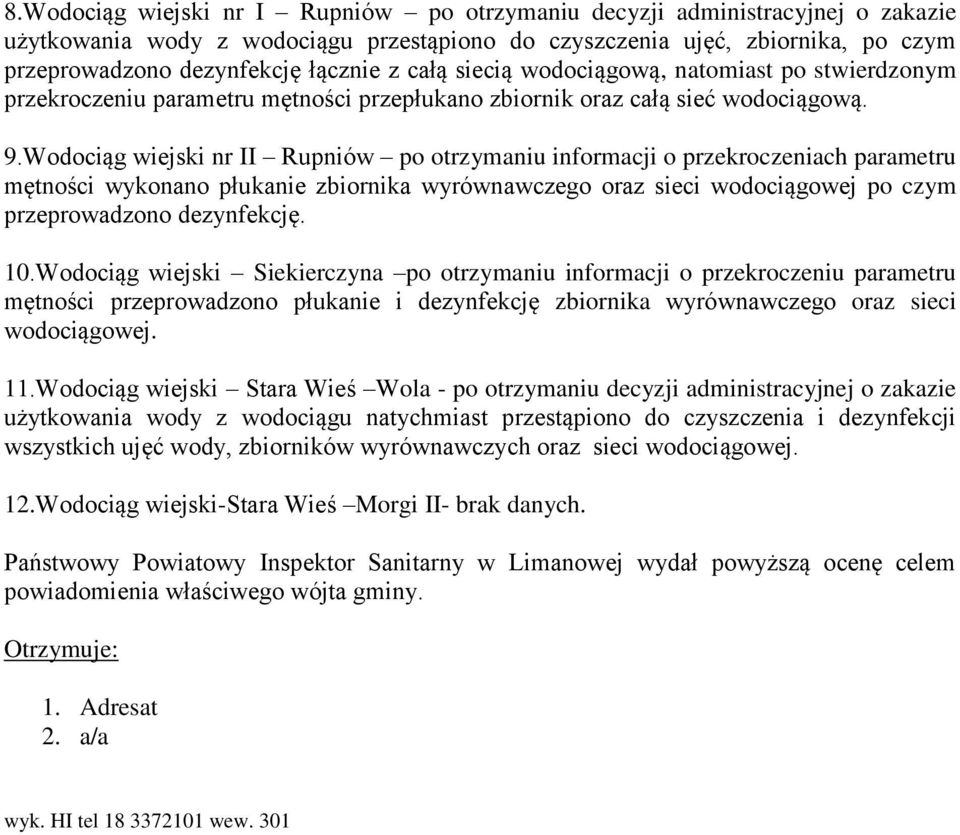 Wodociąg wiejski nr II Rupniów po otrzymaniu informacji o przekroczeniach parametru mętności wykonano płukanie zbiornika wyrównawczego oraz sieci wodociągowej po czym przeprowadzono dezynfekcję. 10.