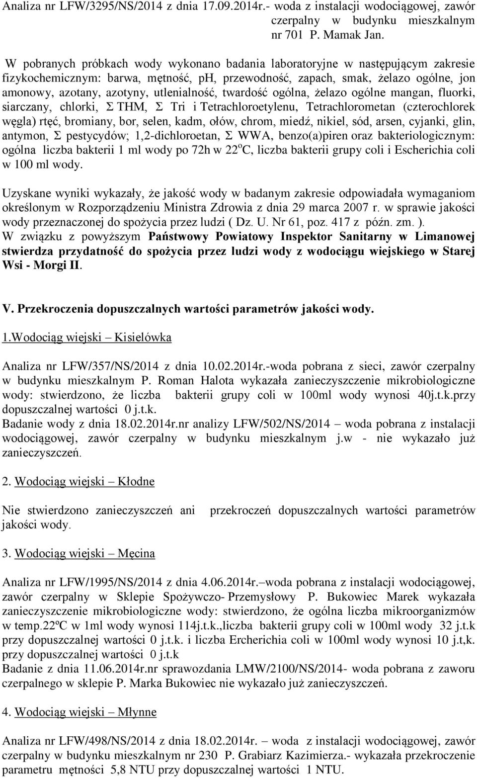 utlenialność, twardość ogólna, żelazo ogólne mangan, fluorki, siarczany, chlorki, Σ THM, Σ Tri i Tetrachloroetylenu, Tetrachlorometan (czterochlorek węgla) rtęć, bromiany, bor, selen, kadm, ołów,