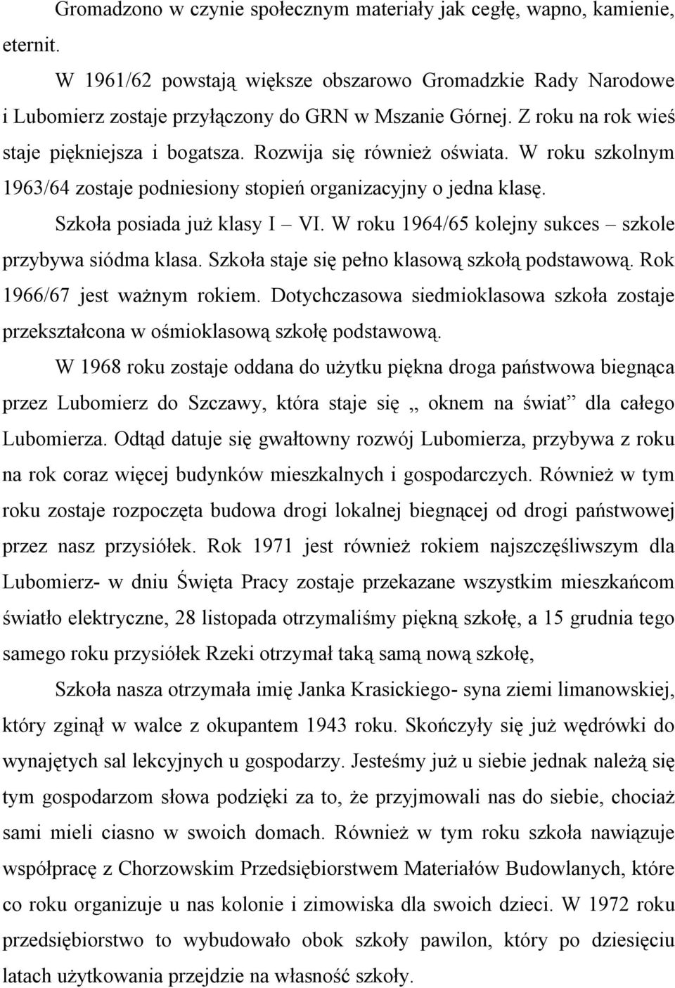 W roku 1964/65 kolejny sukces szkole przybywa siódma klasa. Szkoła staje się pełno klasową szkołą podstawową. Rok 1966/67 jest ważnym rokiem.