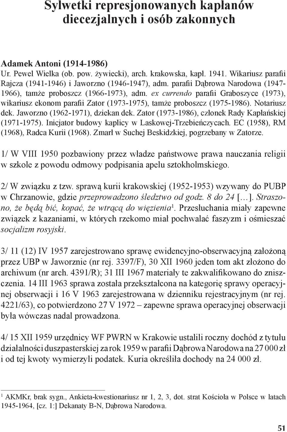 ex currendo parafii Graboszyce (1973), wikariusz ekonom parafii Zator (1973-1975), tamże proboszcz (1975-1986). Notariusz dek. Jaworzno (1962-1971), dziekan dek.