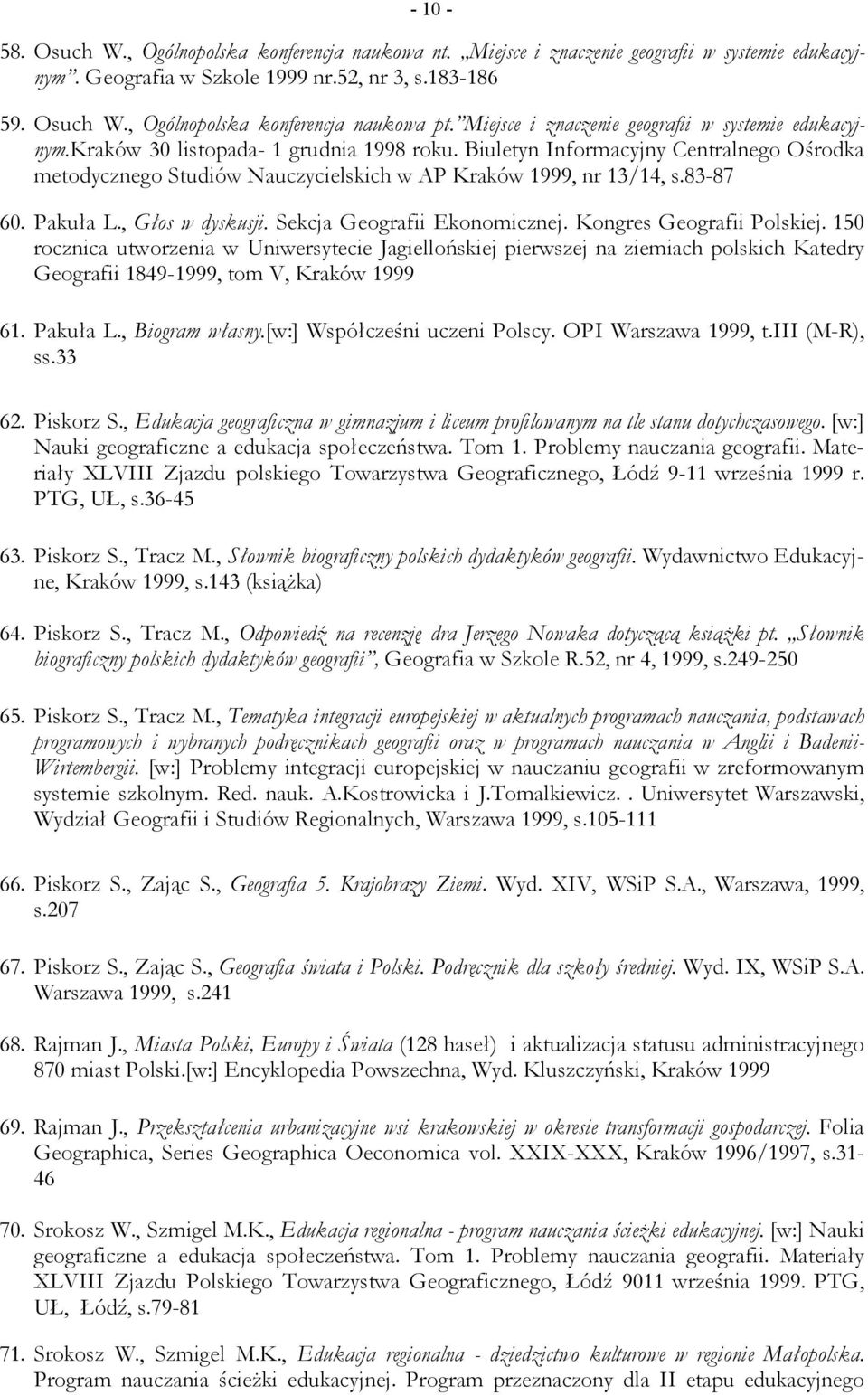 Biuletyn Informacyjny Centralnego Ośrodka metodycznego Studiów Nauczycielskich w AP Kraków 1999, nr 13/14, s.83-87 60. Pakuła L., Głos w dyskusji. Sekcja Geografii Ekonomicznej.