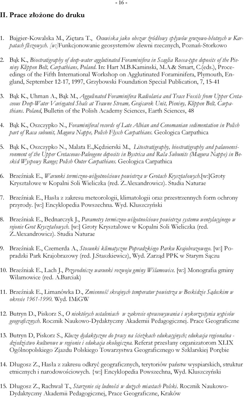 , Biostratigraphy of deep-water agglutinated Foraminifera in Scaglia Rossa-type deposits of the Pieniny Klippen Belt, Carpathians, Poland. In: Hart M.B.Kaminski, M.A.& Smart, C.(eds.