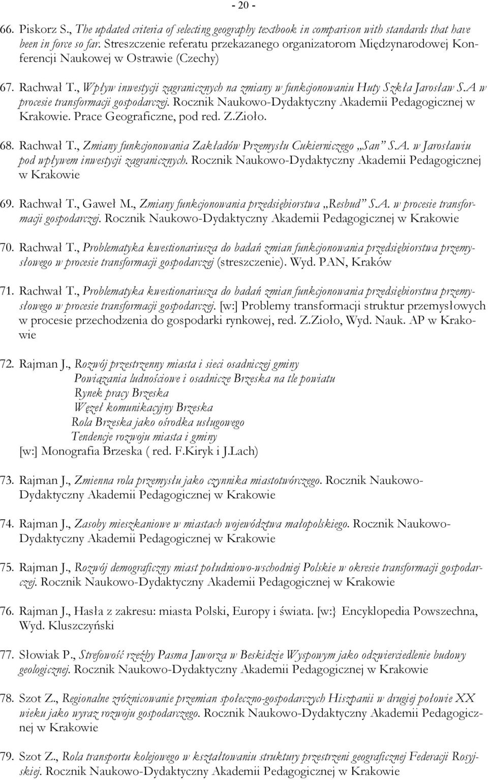 , Wpływ inwestycji zagranicznych na zmiany w funkcjonowaniu Huty Szkła Jarosław S.A w procesie transformacji gospodarczej. Rocznik Naukowo-Dydaktyczny Akademii Pedagogicznej w Krakowie.