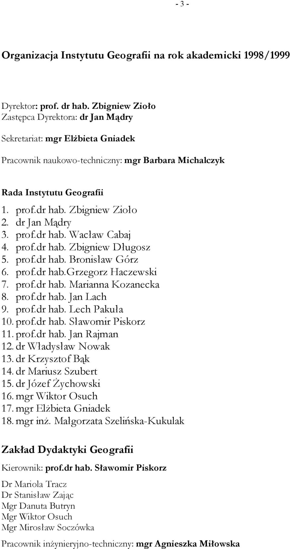dr Jan Mądry 3. prof.dr hab. Wacław Cabaj 4. prof.dr hab. Zbigniew Długosz 5. prof.dr hab. Bronisław Górz 6. prof.dr hab.grzegorz Haczewski 7. prof.dr hab. Marianna Kozanecka 8. prof.dr hab. Jan Lach 9.