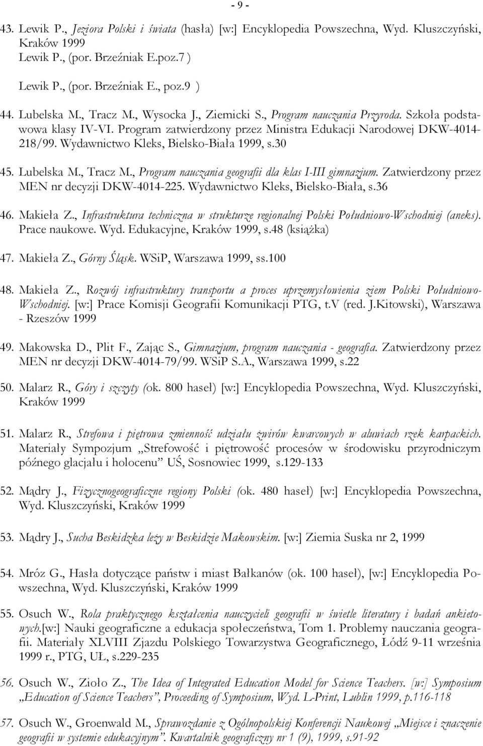 Wydawnictwo Kleks, Bielsko-Biała 1999, s.30 45. Lubelska M., Tracz M., Program nauczania geografii dla klas I-III gimnazjum. Zatwierdzony przez MEN nr decyzji DKW-4014-225.