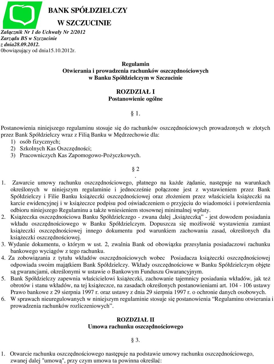 Postanowienia niniejszego regulaminu stosuje się do rachunków oszczędnościowych prowadzonych w złotych przez Bank Spółdzielczy wraz z Filią Banku w Mędrzechowie dla: 1) osób fizycznych; 2) Szkolnych