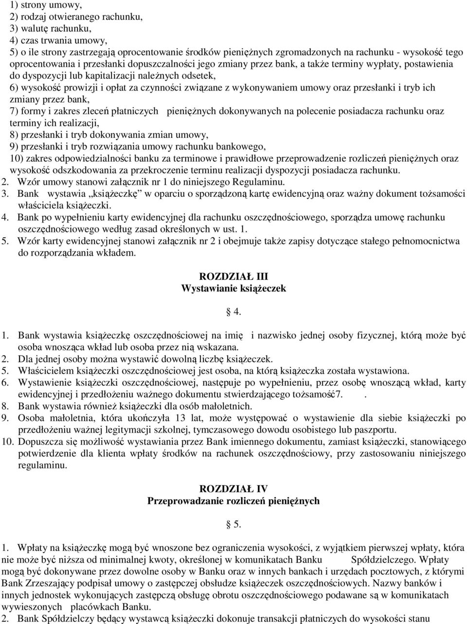 związane z wykonywaniem umowy oraz przesłanki i tryb ich zmiany przez bank, 7) formy i zakres zleceń płatniczych pienięŝnych dokonywanych na polecenie posiadacza rachunku oraz terminy ich realizacji,