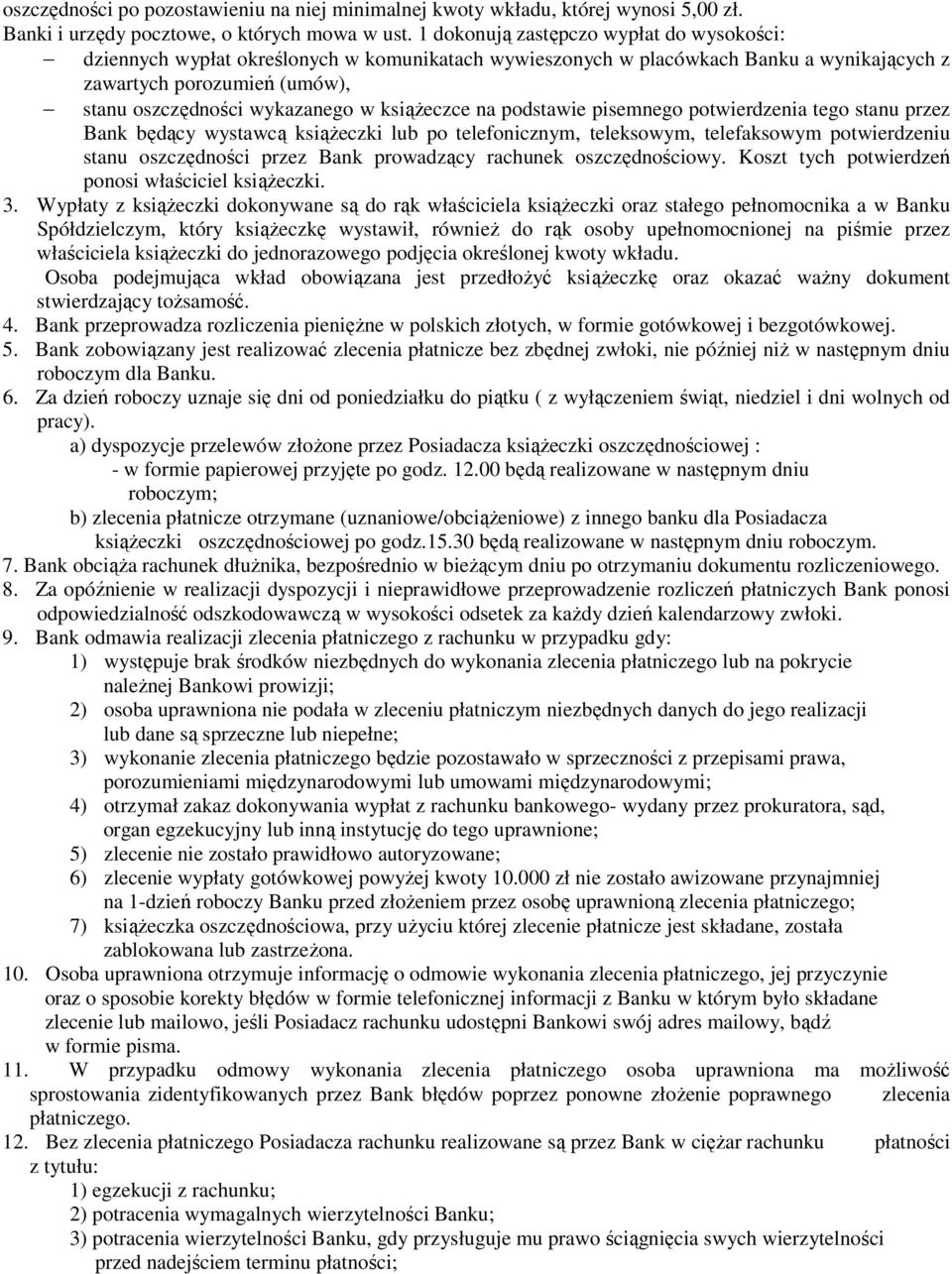 ksiąŝeczce na podstawie pisemnego potwierdzenia tego stanu przez Bank będący wystawcą ksiąŝeczki lub po telefonicznym, teleksowym, telefaksowym potwierdzeniu stanu oszczędności przez Bank prowadzący