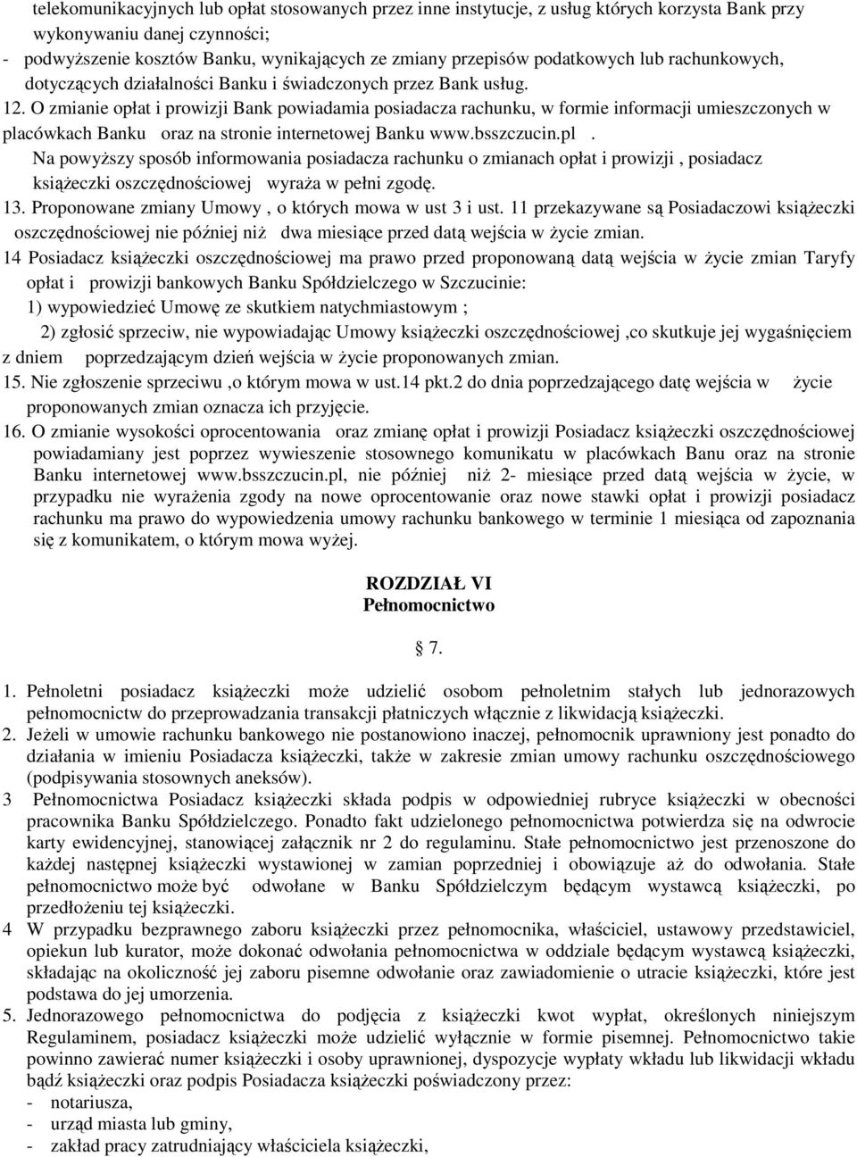 O zmianie opłat i prowizji Bank powiadamia posiadacza rachunku, w formie informacji umieszczonych w pla