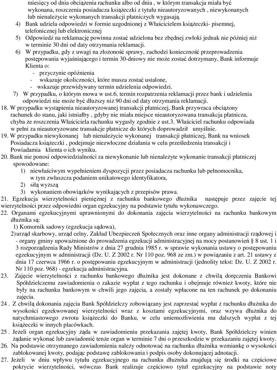 4) Bank udziela odpowiedzi w formie uzgodnionej z Właścicielem ksiąŝeczki- pisemnej, telefonicznej lub elektronicznej 5) Odpowiedź na reklamację powinna zostać udzielona bez zbędnej zwłoki jednak nie