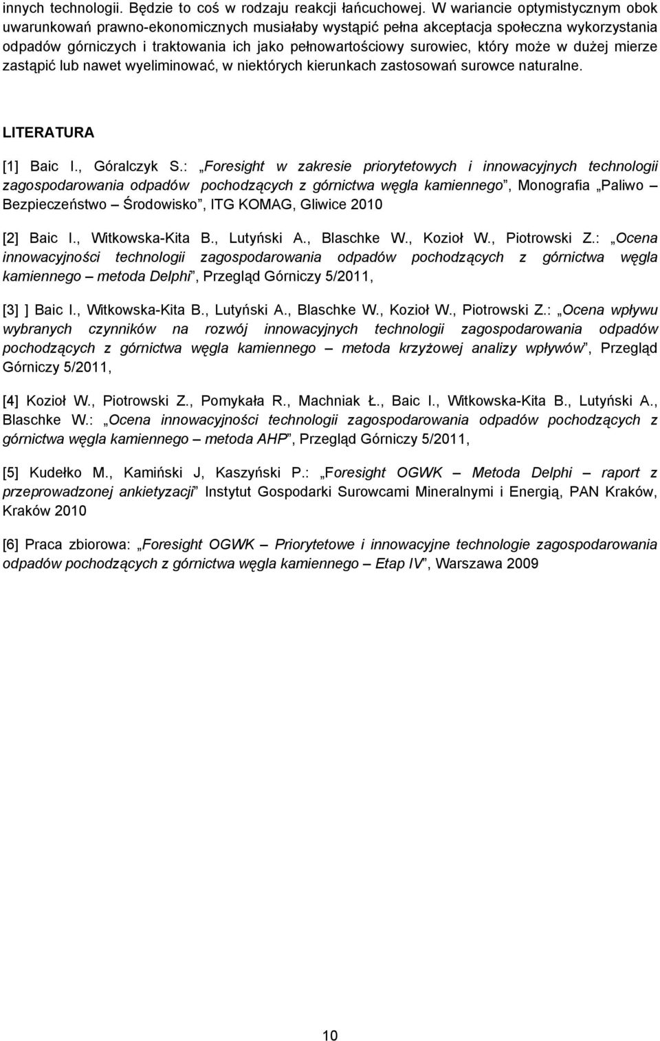 może w dużej mierze zastąpić lub nawet wyeliminować, w niektórych kierunkach zastosowań surowce naturalne. LITERATURA [1] Baic I., Góralczyk S.