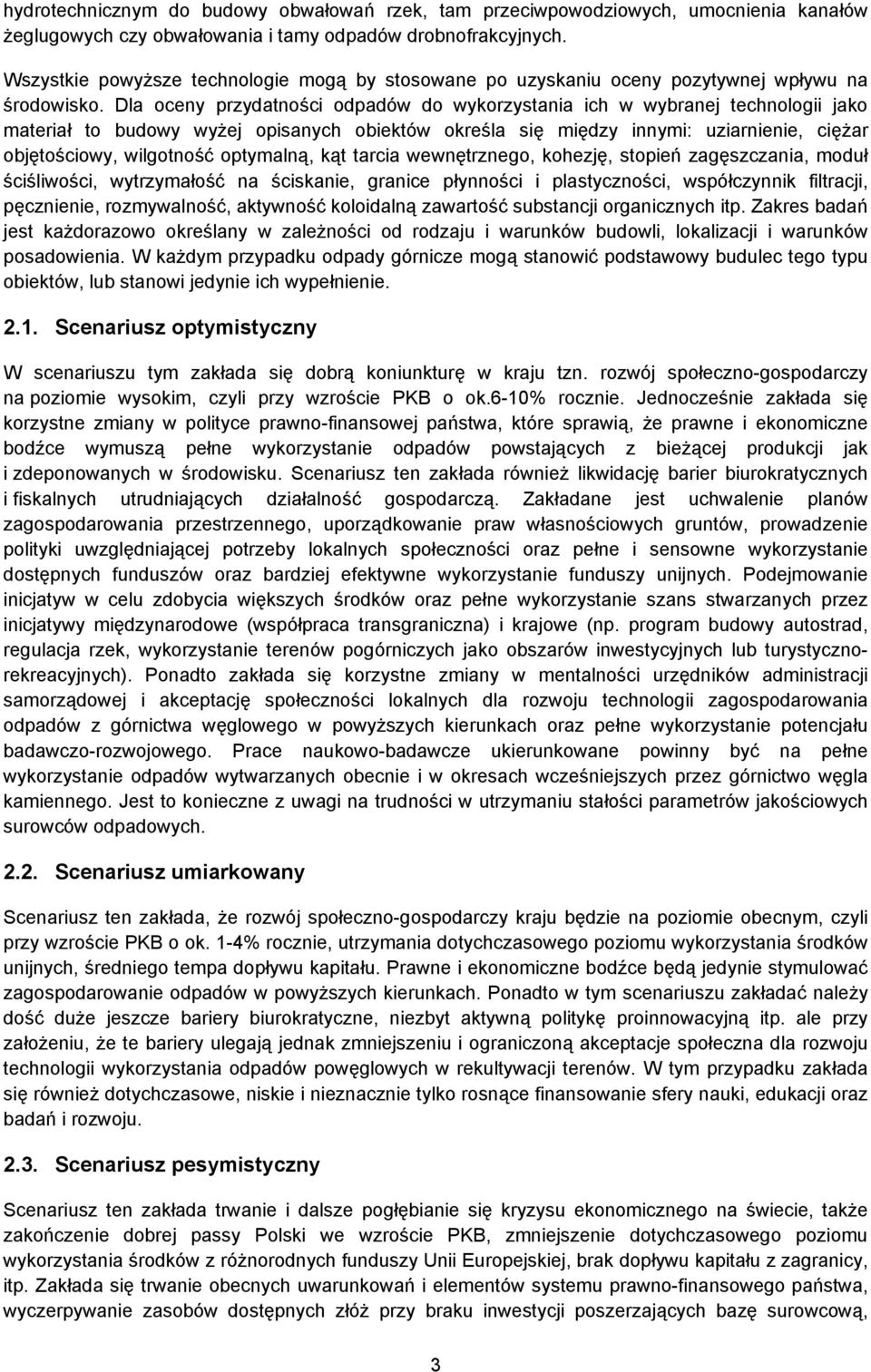 Dla oceny przydatności odpadów do wykorzystania ich w wybranej technologii jako materiał to budowy wyżej opisanych obiektów określa się między innymi: uziarnienie, ciężar objętościowy, wilgotność