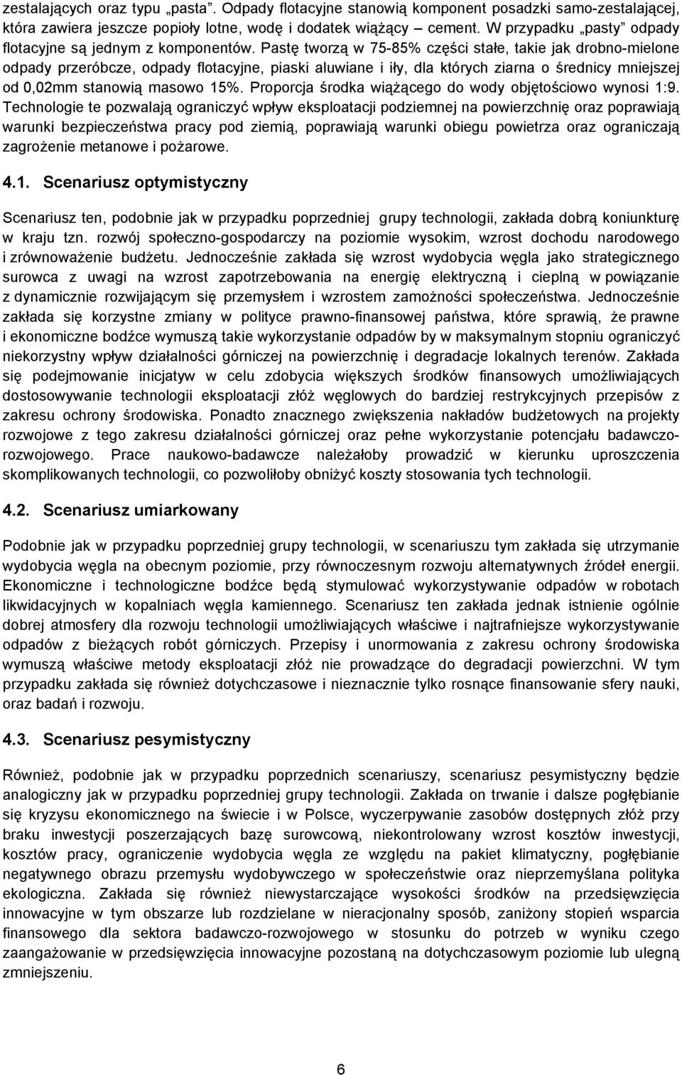 Pastę tworzą w 75-85% części stałe, takie jak drobno-mielone odpady przeróbcze, odpady flotacyjne, piaski aluwiane i iły, dla których ziarna o średnicy mniejszej od 0,02mm stanowią masowo 15%.