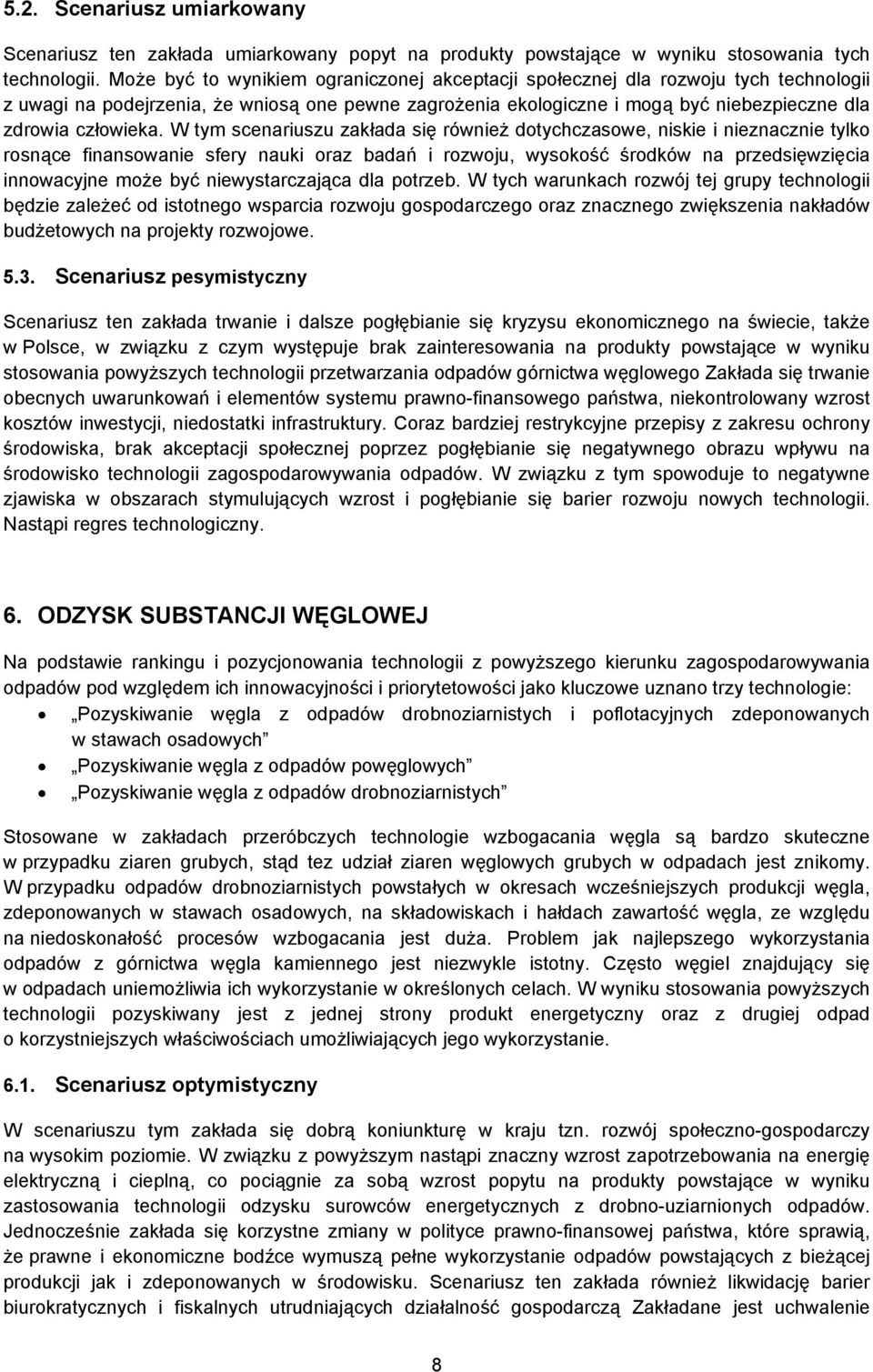 W tym scenariuszu zakłada się również dotychczasowe, niskie i nieznacznie tylko rosnące finansowanie sfery nauki oraz badań i rozwoju, wysokość środków na przedsięwzięcia innowacyjne może być