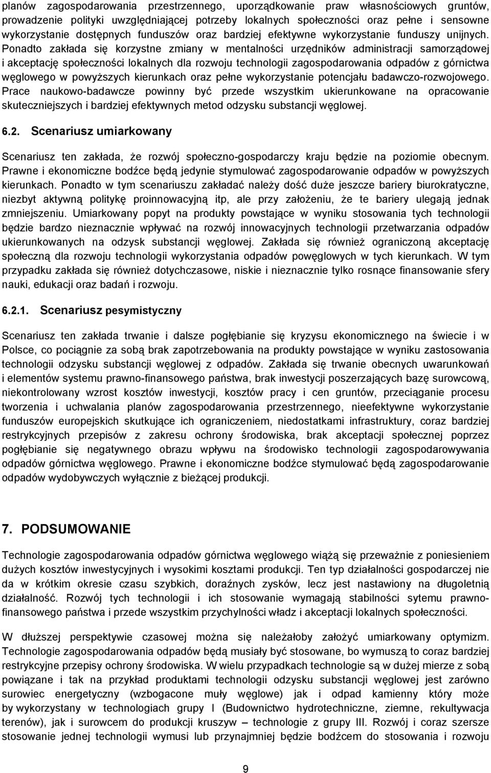 Ponadto zakłada się korzystne zmiany w mentalności urzędników administracji samorządowej i akceptację społeczności lokalnych dla rozwoju technologii zagospodarowania odpadów z górnictwa węglowego w