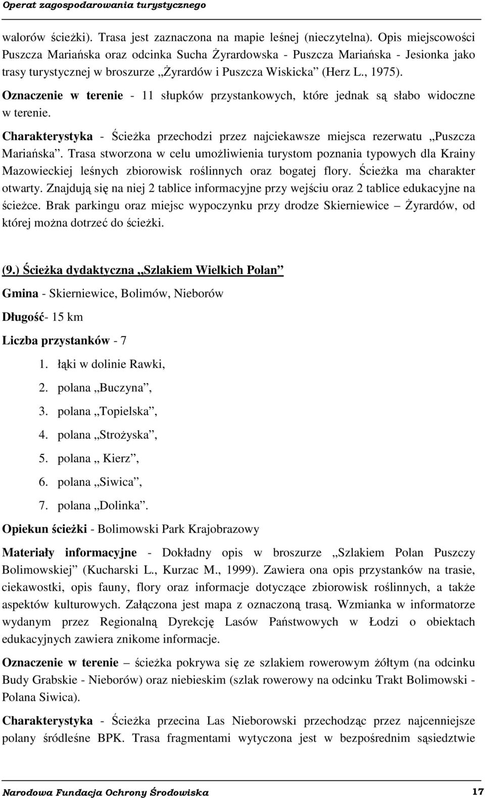Oznaczenie w terenie - 11 słupków przystankowych, które jednak są słabo widoczne w terenie. Charakterystyka - Ścieżka przechodzi przez najciekawsze miejsca rezerwatu Puszcza Mariańska.