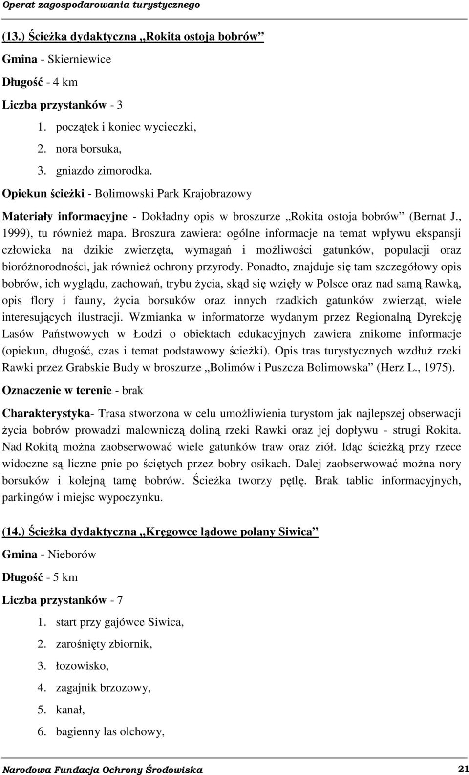 Broszura zawiera: ogólne informacje na temat wpływu ekspansji człowieka na dzikie zwierzęta, wymagań i możliwości gatunków, populacji oraz bioróżnorodności, jak również ochrony przyrody.