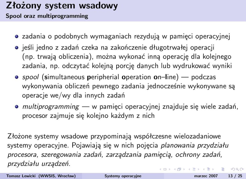 odczytać kolejną porcję danych lub wydrukować wyniki spool (simultaneous peripherial operation on line) podczas wykonywania obliczeń pewnego zadania jednocześnie wykonywane są operacje we/wy dla