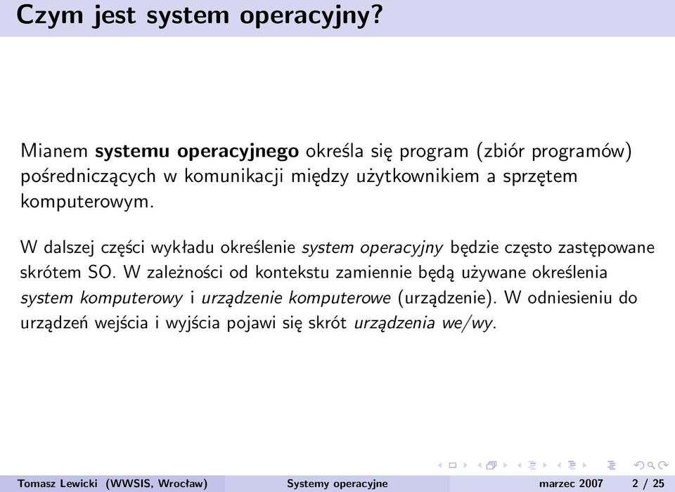 komputerowym. W dalszej części wykładu określenie system operacyjny będzie często zastępowane skrótem SO.