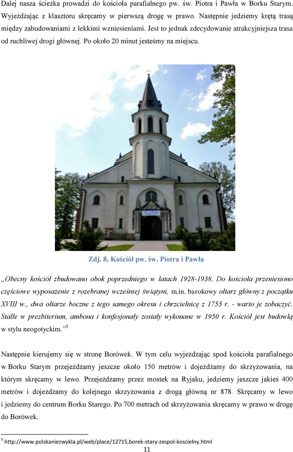 8. Kościół pw. św. Piotra i Pawła Obecny kościół zbudowano obok poprzedniego w latach 1928-1938. Do kościoła przeniesiono częściowe wyposażenie z rozebranej wcześniej świątyni, m.in.