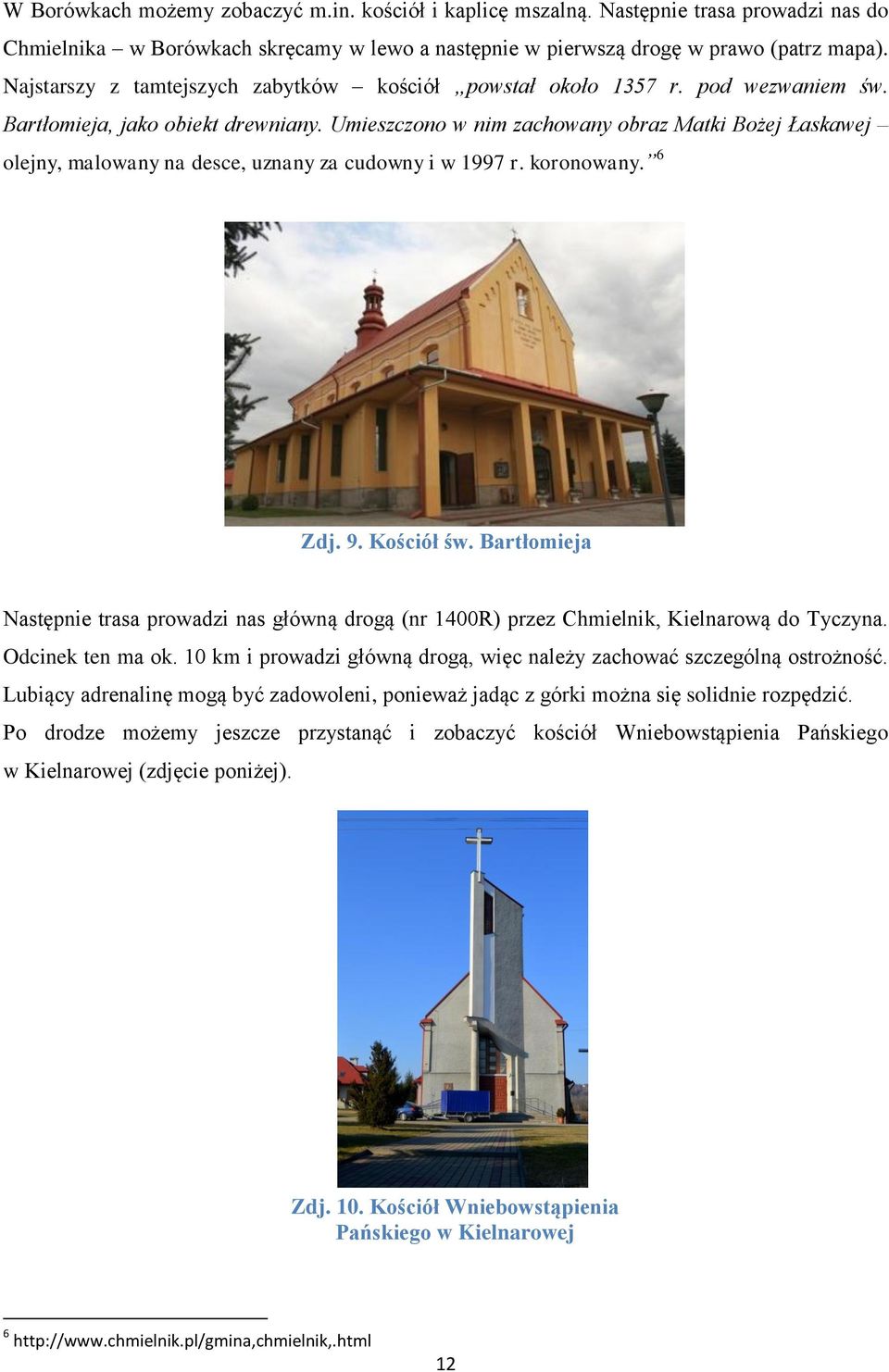 Umieszczono w nim zachowany obraz Matki Bożej Łaskawej olejny, malowany na desce, uznany za cudowny i w 1997 r. koronowany. 6 Zdj. 9. Kościół św.
