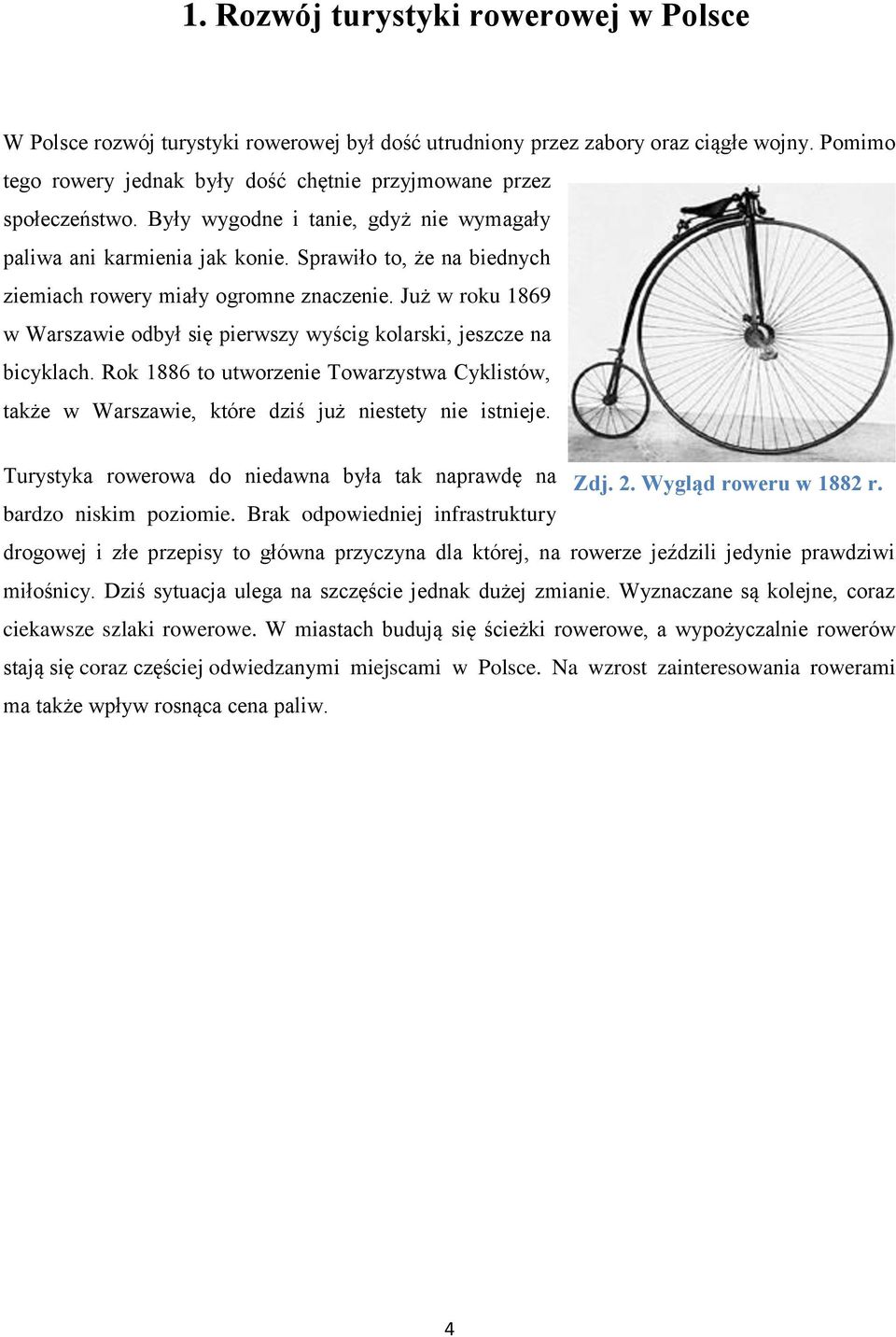 Sprawiło to, że na biednych ziemiach rowery miały ogromne znaczenie. Już w roku 1869 w Warszawie odbył się pierwszy wyścig kolarski, jeszcze na bicyklach.
