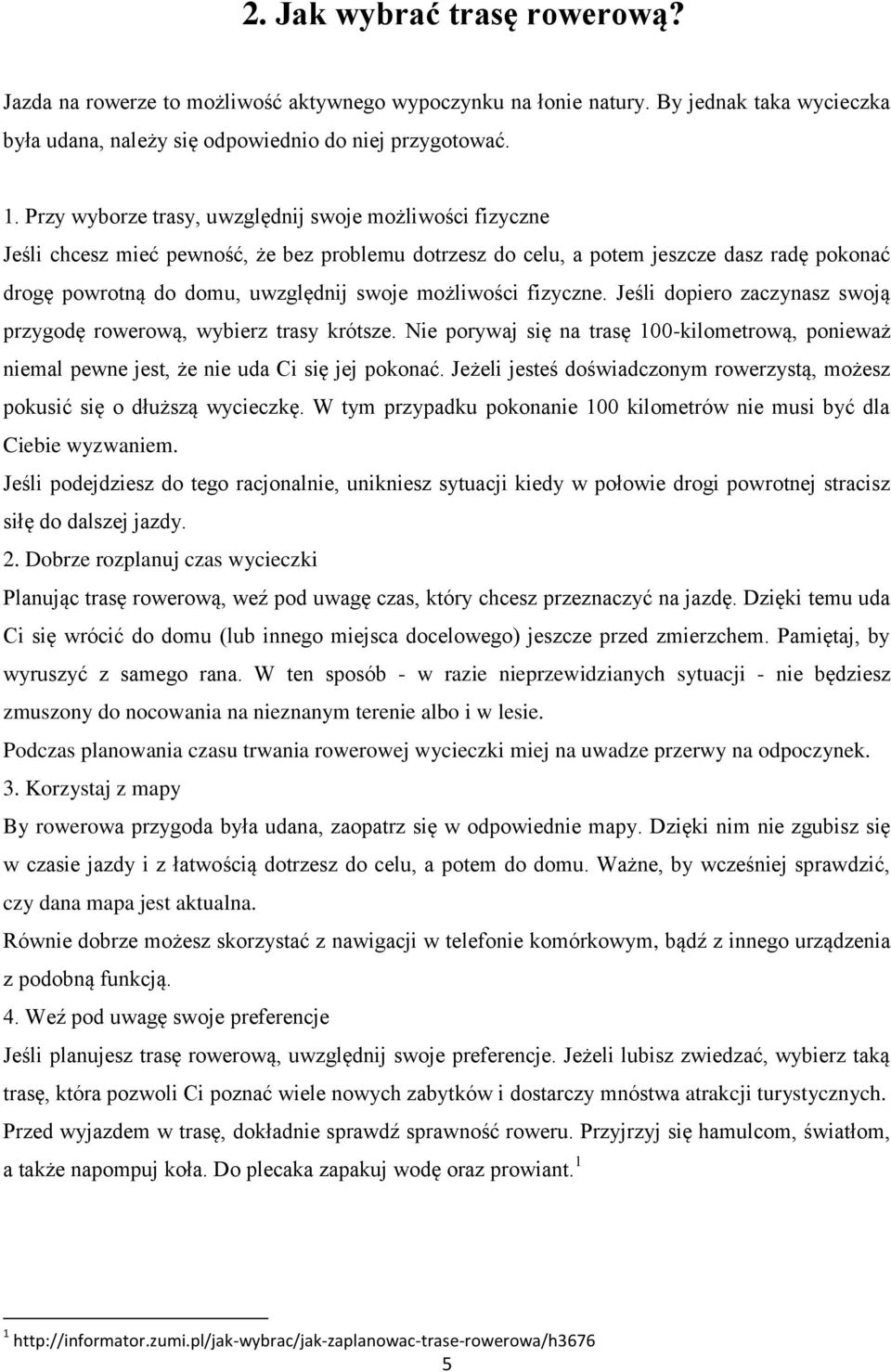 możliwości fizyczne. Jeśli dopiero zaczynasz swoją przygodę rowerową, wybierz trasy krótsze. Nie porywaj się na trasę 100-kilometrową, ponieważ niemal pewne jest, że nie uda Ci się jej pokonać.