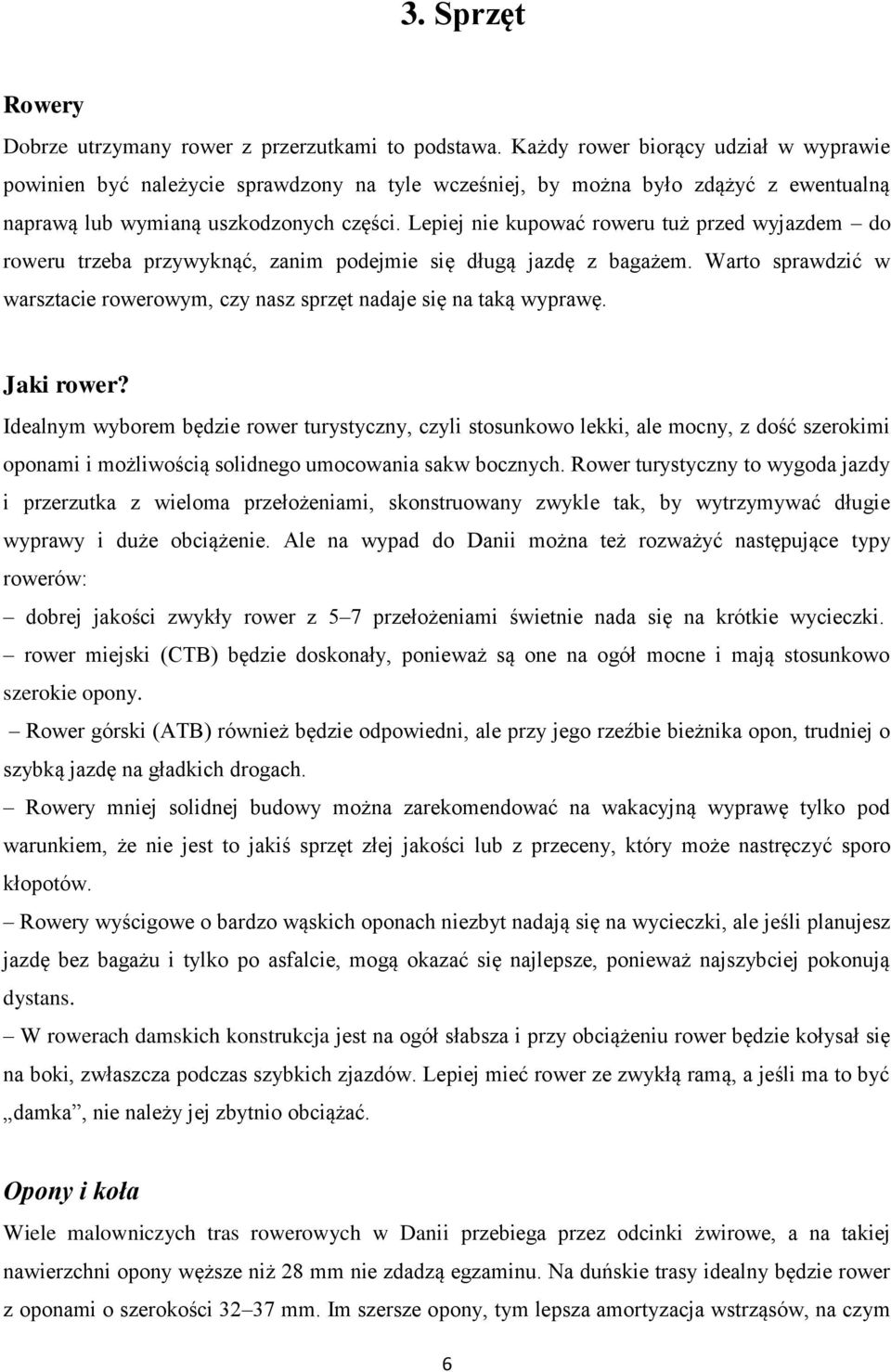 Lepiej nie kupować roweru tuż przed wyjazdem do roweru trzeba przywyknąć, zanim podejmie się długą jazdę z bagażem. Warto sprawdzić w warsztacie rowerowym, czy nasz sprzęt nadaje się na taką wyprawę.