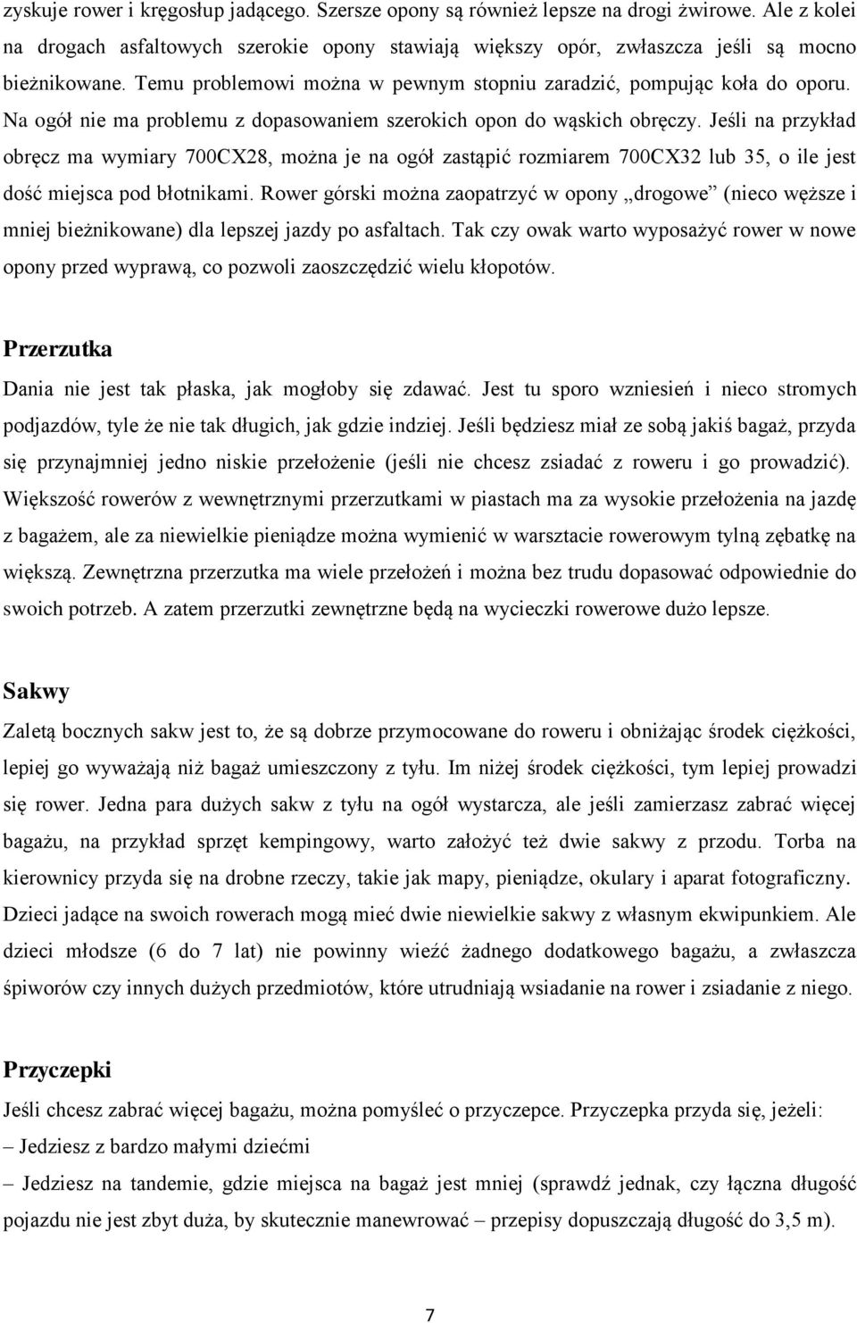 Jeśli na przykład obręcz ma wymiary 700CX28, można je na ogół zastąpić rozmiarem 700CX32 lub 35, o ile jest dość miejsca pod błotnikami.