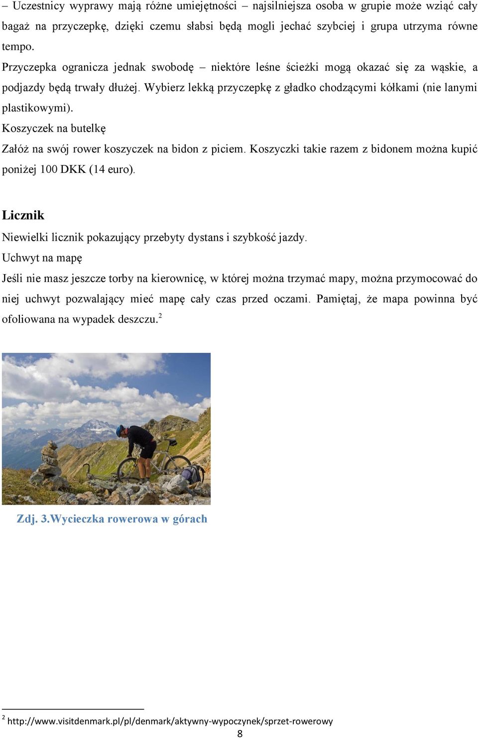 Koszyczek na butelkę Załóż na swój rower koszyczek na bidon z piciem. Koszyczki takie razem z bidonem można kupić poniżej 100 DKK (14 euro).