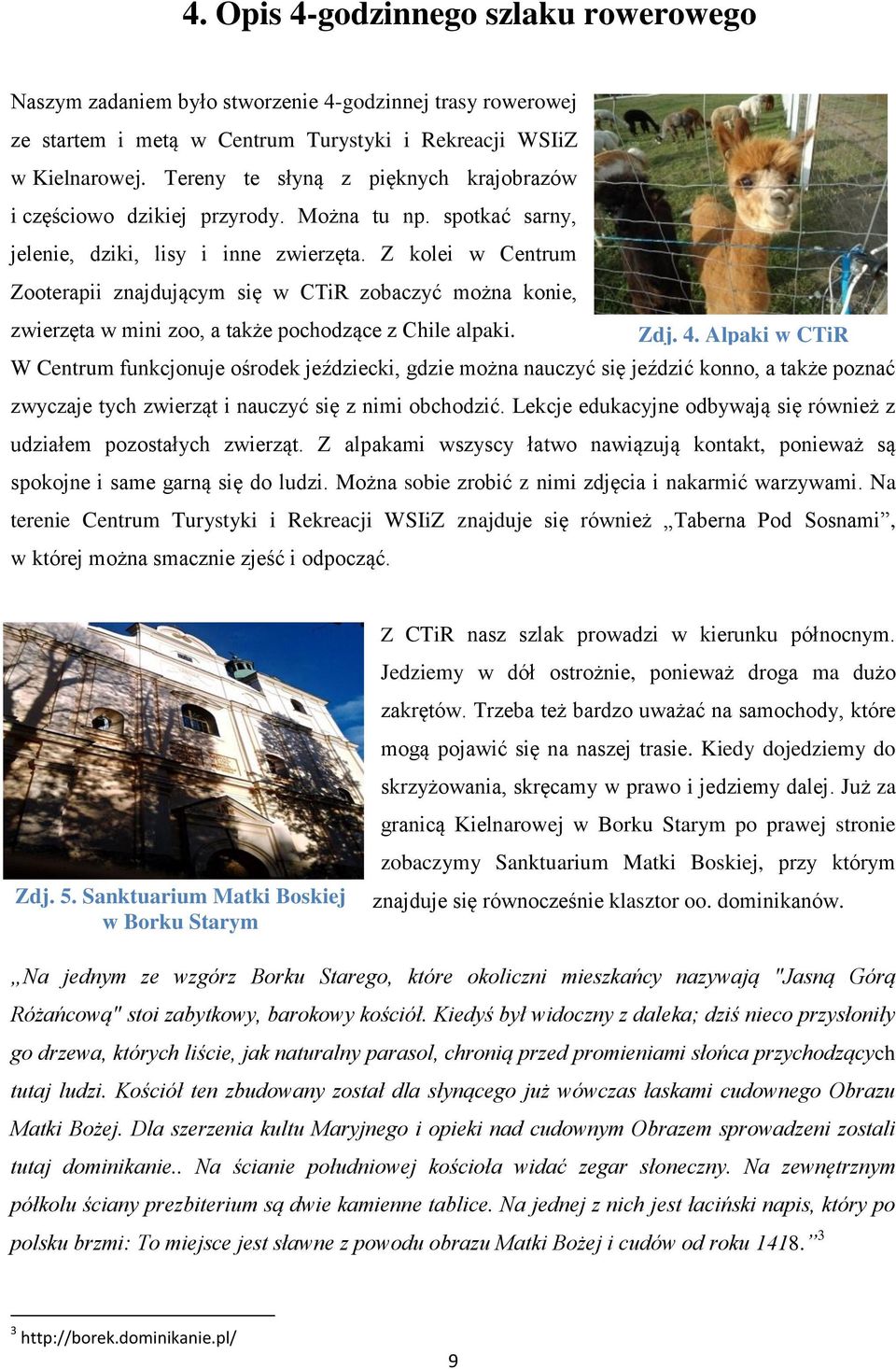 Z kolei w Centrum Zooterapii znajdującym się w CTiR zobaczyć można konie, zwierzęta w mini zoo, a także pochodzące z Chile alpaki. Zdj. 4.