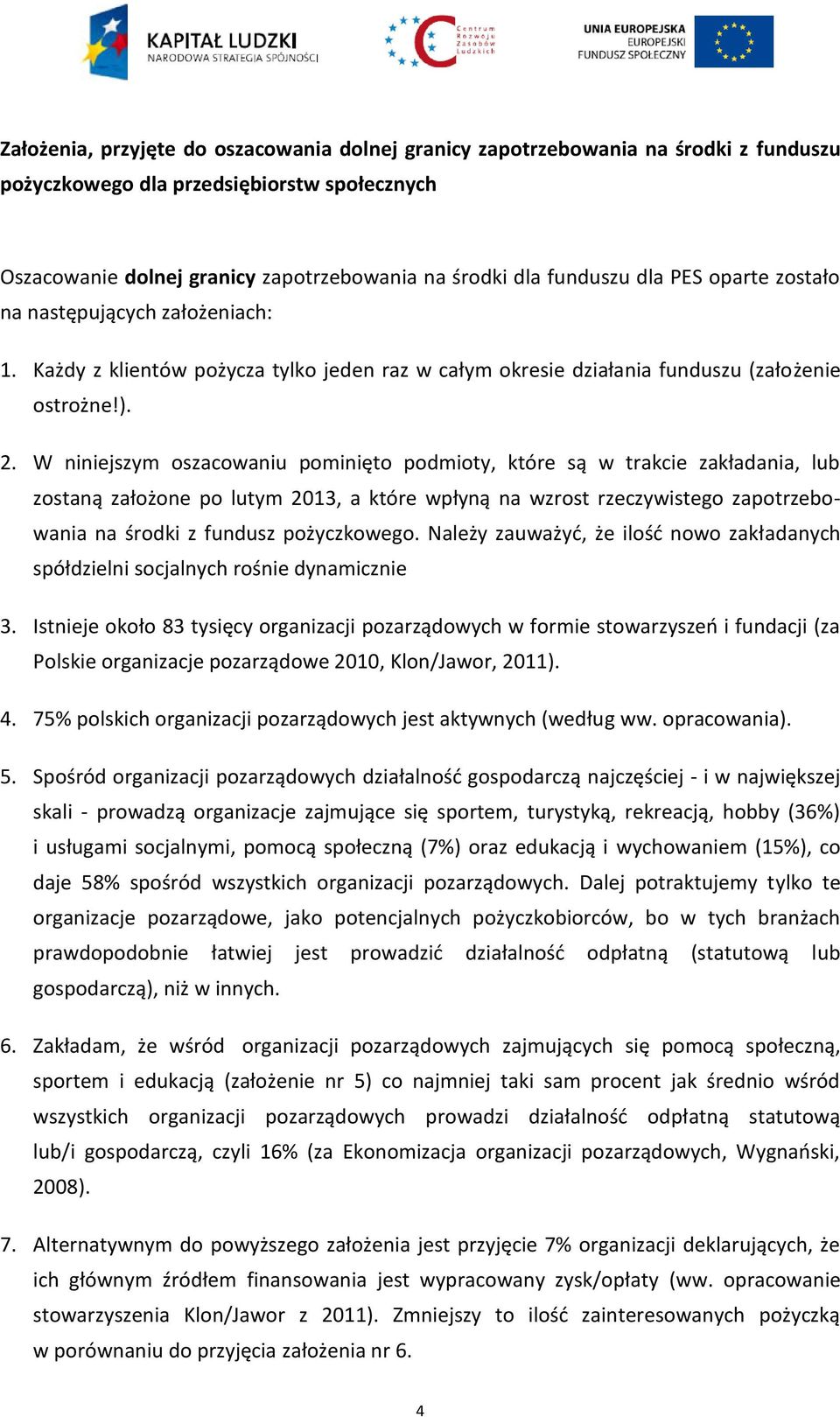 W niniejszym oszacowaniu pominięto podmioty, które są w trakcie zakładania, lub zostaną założone po lutym 2013, a które wpłyną na wzrost rzeczywistego zapotrzebowania na środki z fundusz pożyczkowego.